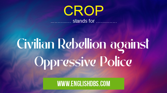 CROP means Civilian Rebellion against Oppressive Police CROP