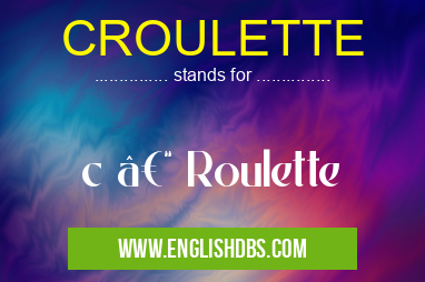 CROULETTE means c – Roulette CROULETTE