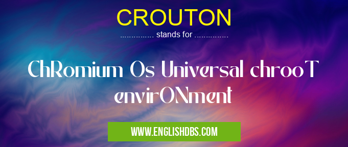 CROUTON means ChRomium Os Universal chrooT envirONment CROUTON