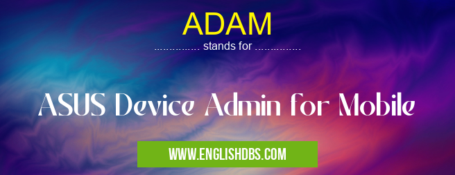 ADAM means ASUS Device Admin for Mobile ADAM