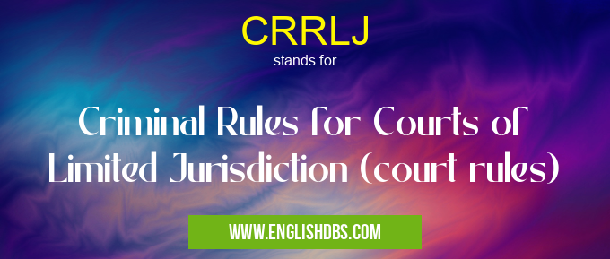 CRRLJ means Criminal Rules for Courts of Limited Jurisdiction (court rules) CRRLJ