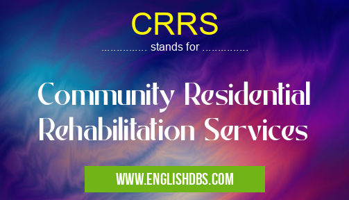 CRRS means Community Residential Rehabilitation Services CRRS