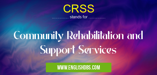 CRSS means Community Rehabilitation and Support Services CRSS