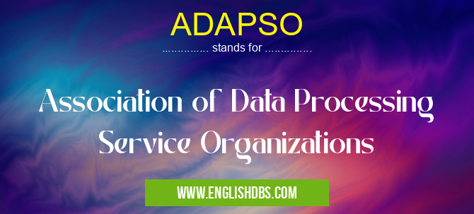 ADAPSO means Association of Data Processing Service Organizations ADAPSO