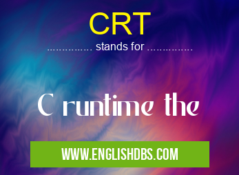 CRT means C runtime the CRT