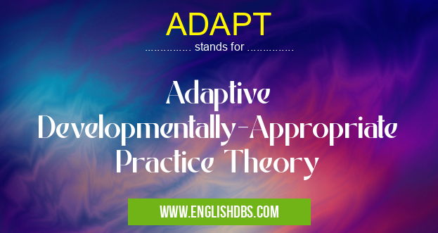 ADAPT means Adaptive Developmentally-Appropriate Practice Theory ADAPT