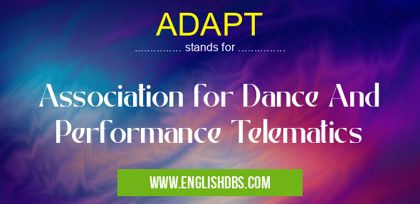 ADAPT means Association for Dance And Performance Telematics ADAPT