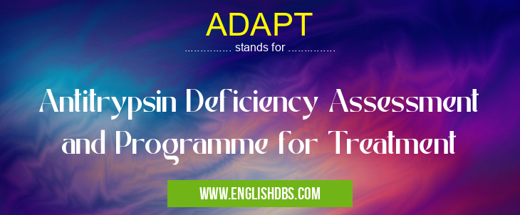 ADAPT means Antitrypsin Deficiency Assessment and Programme for Treatment ADAPT