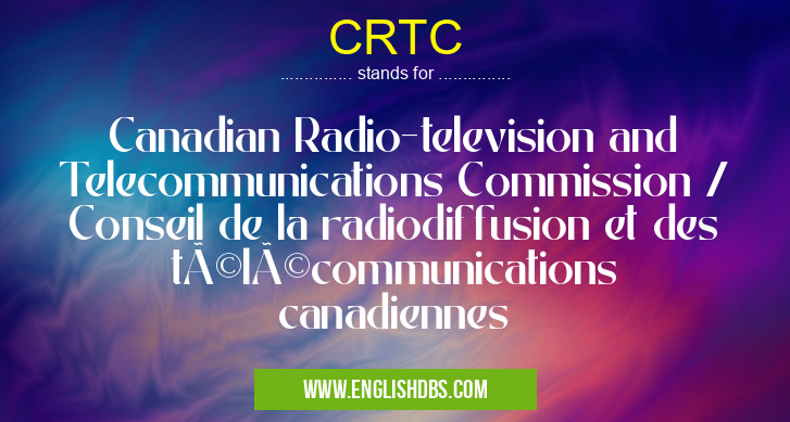 CRTC means Canadian Radio-television and Telecommunications Commission / Conseil de la radiodiffusion et des télécommunications canadiennes CRTC