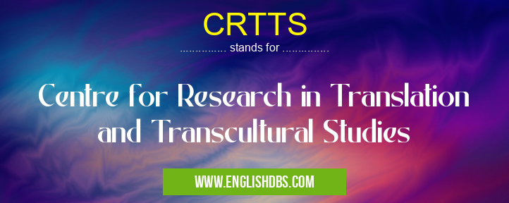 CRTTS means Centre for Research in Translation and Transcultural Studies CRTTS