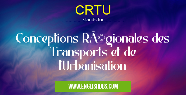 CRTU means Conceptions Régionales des Transports et de l'Urbanisation CRTU