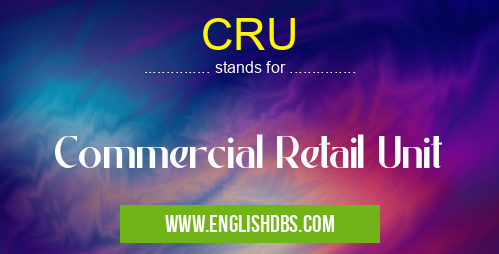 CRU means Commercial Retail Unit CRU