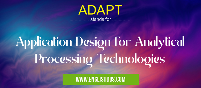 ADAPT means Application Design for Analytical Processing Technologies ADAPT