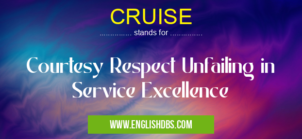 CRUISE means Courtesy Respect Unfailing in Service Excellence CRUISE