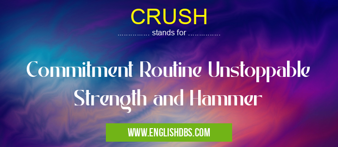 CRUSH means Commitment Routine Unstoppable Strength and Hammer CRUSH