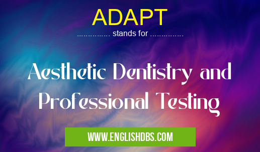 ADAPT means Aesthetic Dentistry and Professional Testing ADAPT