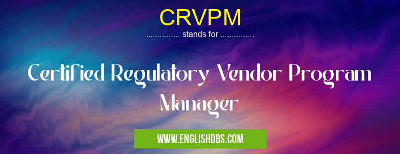 CRVPM means Certified Regulatory Vendor Program Manager CRVPM