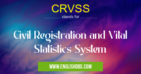 CRVSS means Civil Registration and Vital Statistics System CRVSS