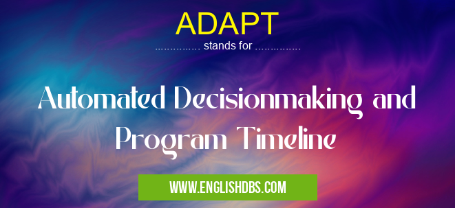 ADAPT means Automated Decisionmaking and Program Timeline ADAPT