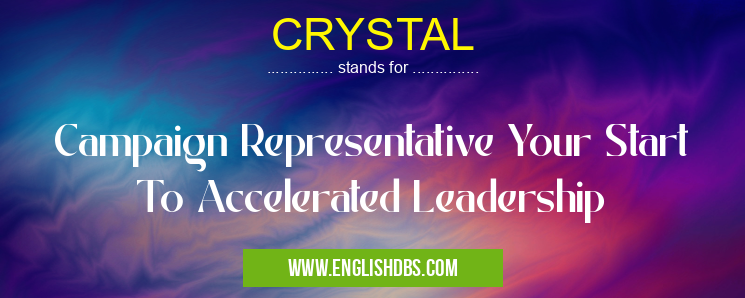 CRYSTAL means Campaign Representative Your Start To Accelerated Leadership CRYSTAL