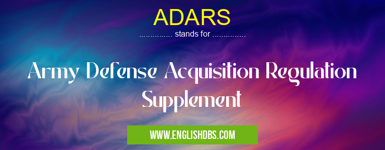 ADARS means Army Defense Acquisition Regulation Supplement ADARS