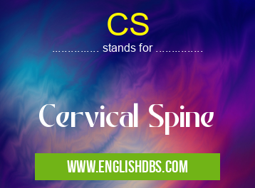 CS means Cervical Spine CS