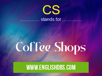 CS means Coffee Shops CS