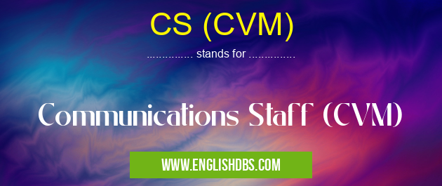 CS (CVM) means Communications Staff (CVM) CS (CVM)