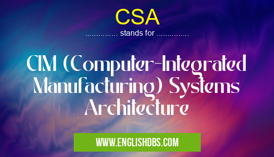 CSA means CIM (Computer-Integrated Manufacturing) Systems Architecture CSA
