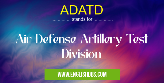 ADATD means Air Defense Artillery Test Division ADATD