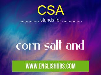 CSA means corn salt and CSA