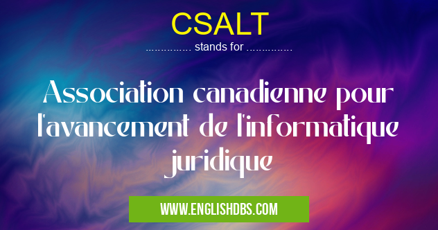 CSALT means Association canadienne pour l'avancement de l'informatique juridique CSALT