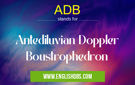 ADB means Antediluvian Doppler Boustrophedron ADB