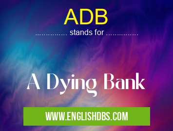 ADB means A Dying Bank ADB