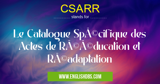 CSARR means Le Catalogue Spécifique des Actes de Rééducation et Réadaptation CSARR