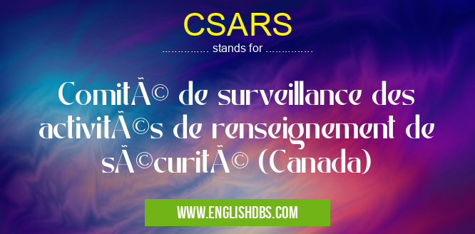 CSARS means Comité de surveillance des activités de renseignement de sécurité (Canada) CSARS