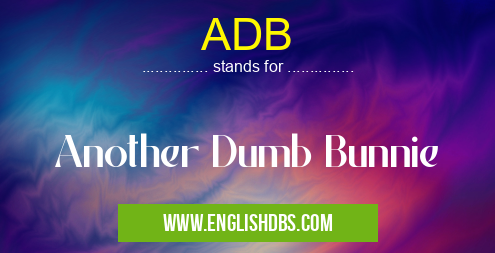 ADB means Another Dumb Bunnie ADB