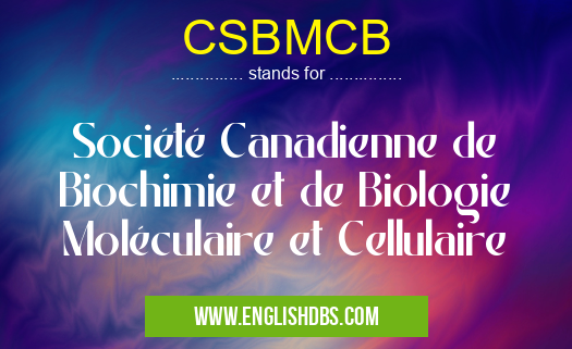 CSBMCB means Société Canadienne de Biochimie et de Biologie Moléculaire et Cellulaire CSBMCB