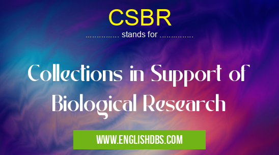 CSBR means Collections in Support of Biological Research CSBR