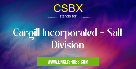 CSBX means Cargill Incorporated - Salt Division CSBX