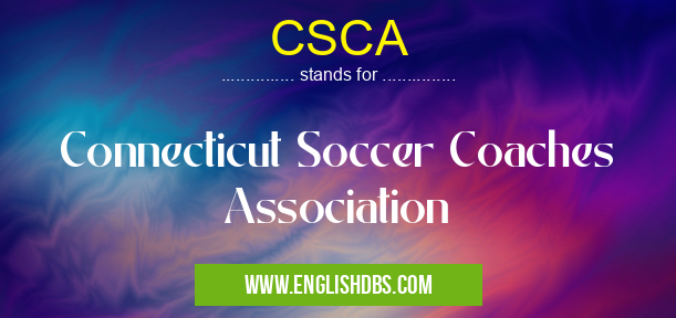 CSCA means Connecticut Soccer Coaches Association CSCA
