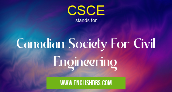 CSCE means Canadian Society For Civil Engineering CSCE