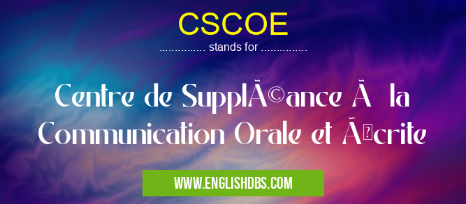 CSCOE means Centre de Suppléance à la Communication Orale et Écrite CSCOE