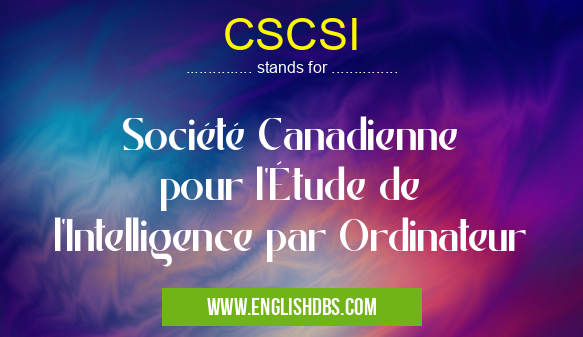CSCSI means Société Canadienne pour l'Étude de l'Intelligence par Ordinateur CSCSI
