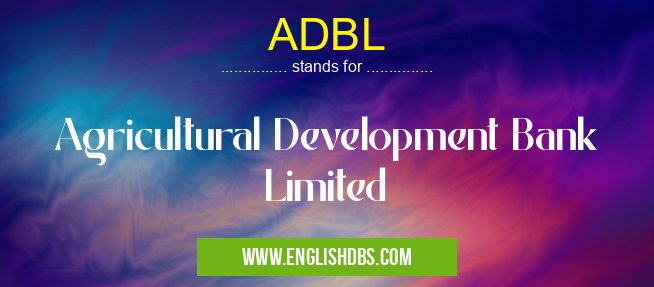 ADBL means Agricultural Development Bank Limited ADBL