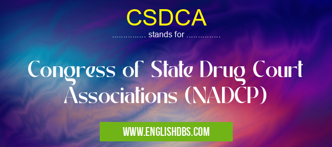 CSDCA means Congress of State Drug Court Associations (NADCP) CSDCA
