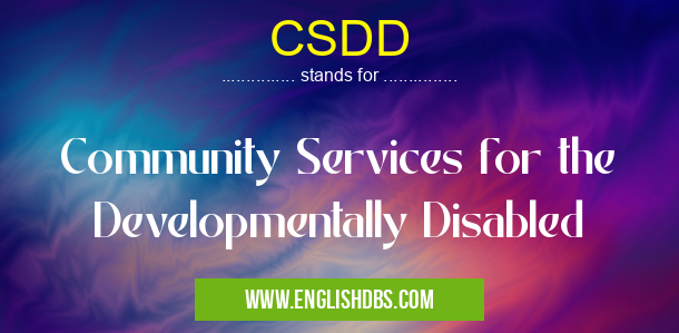CSDD means Community Services for the Developmentally Disabled CSDD