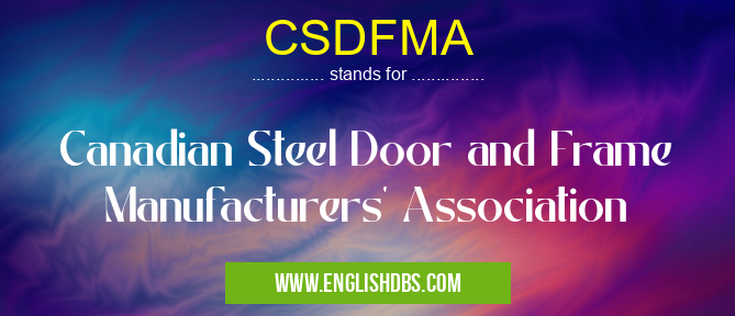 CSDFMA means Canadian Steel Door and Frame Manufacturers' Association CSDFMA