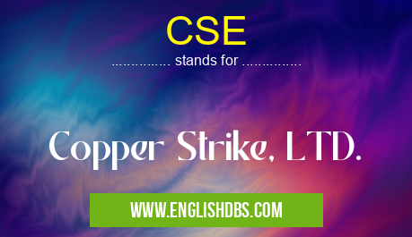 CSE means Copper Strike, LTD. CSE
