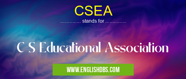 CSEA means C S Educational Association CSEA